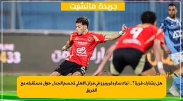 هل يشارك قريبًا؟.. أنباء سارة لريبيرو في مران الأهلي تحسم الجدل حول مستقبله مع الفريق 1